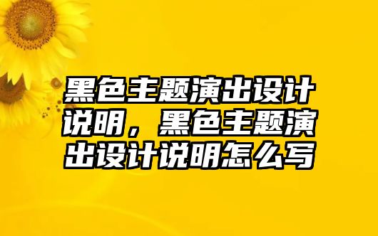 黑色主題演出設(shè)計(jì)說(shuō)明，黑色主題演出設(shè)計(jì)說(shuō)明怎么寫(xiě)